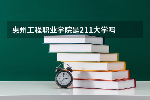 惠州工程职业学院是211大学吗