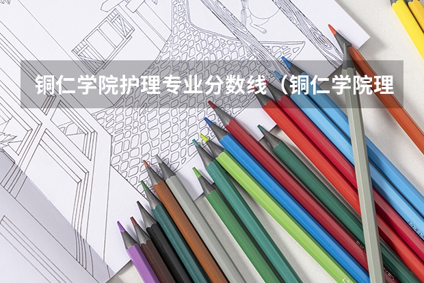 铜仁学院护理专业分数线（铜仁学院理科二本分数线）