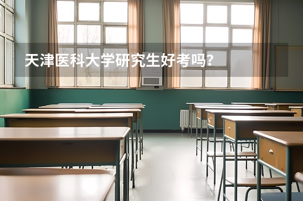 天津医科大学研究生好考吗？