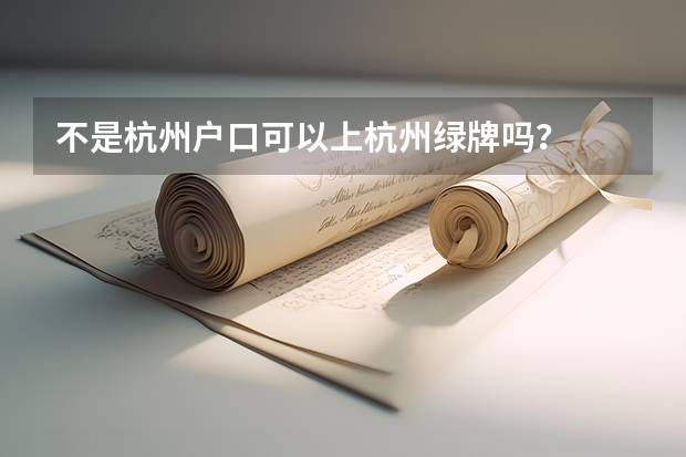 不是杭州户口可以上杭州绿牌吗？