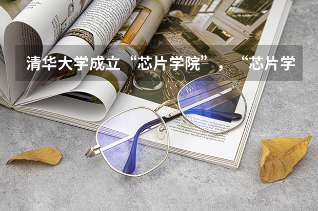 清华大学成立“芯片学院”，“芯片学院”能够成为热门科目吗？