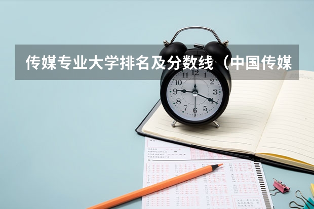 传媒专业大学排名及分数线（中国传媒大学分数线播音主持专业）