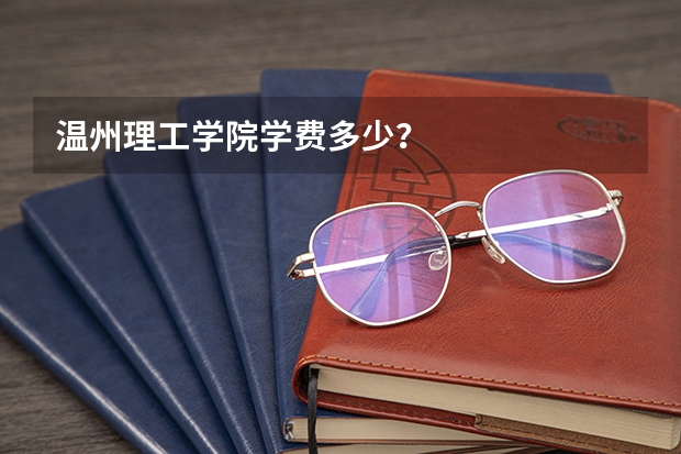 温州理工学院学费多少？