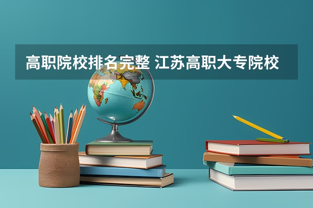 高职院校排名完整 江苏高职大专院校排名