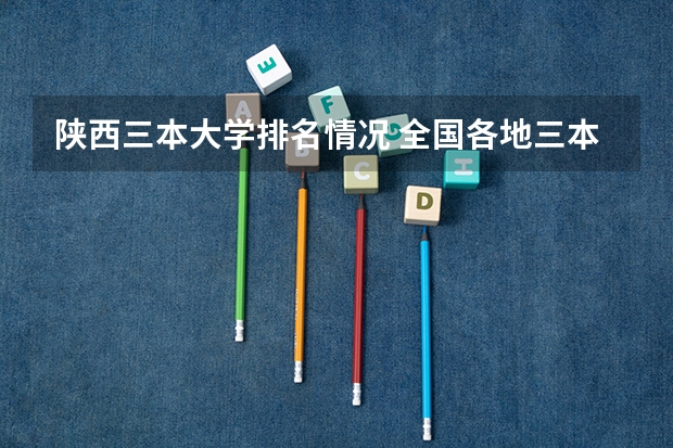 陕西三本大学排名情况 全国各地三本大学录取分数线解读高考三本大学排名及分数线