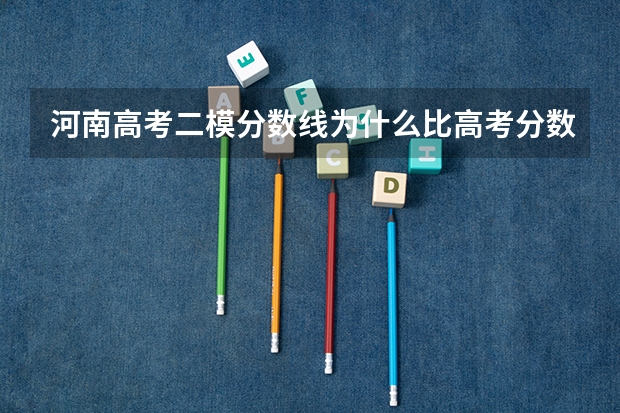 河南高考二模分数线为什么比高考分数线低