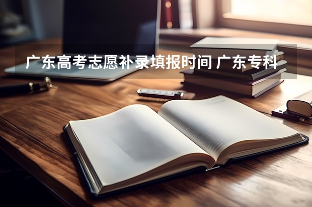 广东高考志愿补录填报时间 广东专科补录时间流程