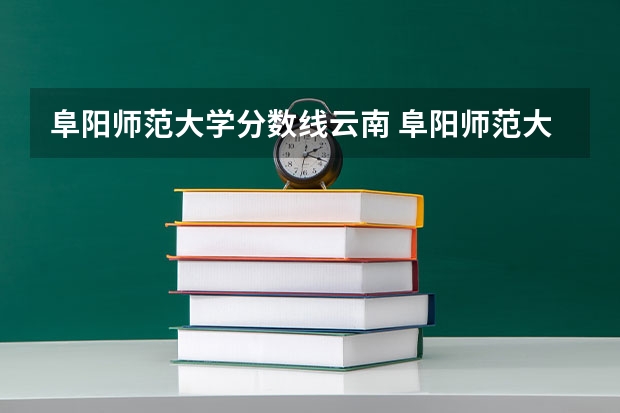 阜阳师范大学分数线云南 阜阳师范大学艺术类录取分数线