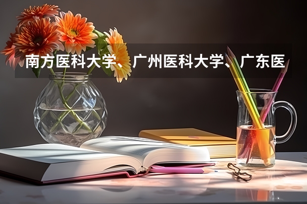 南方医科大学、广州医科大学、广东医科大学是否有从属关系？谁的实力最强？ 广东江门中医药学院分数线