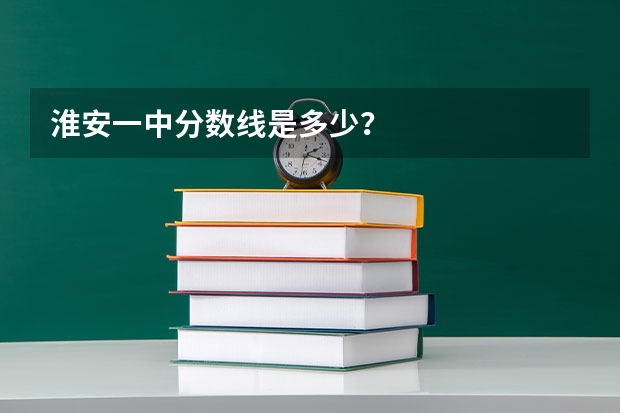 淮安一中分数线是多少？