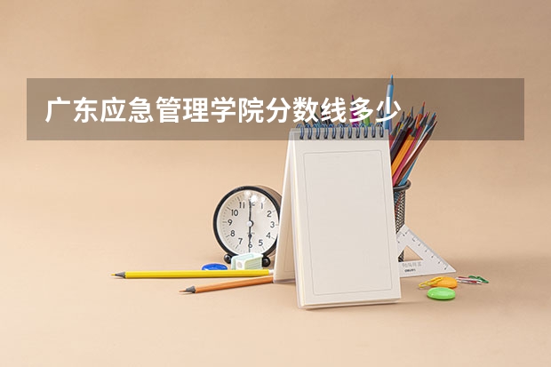 广东应急管理学院分数线多少