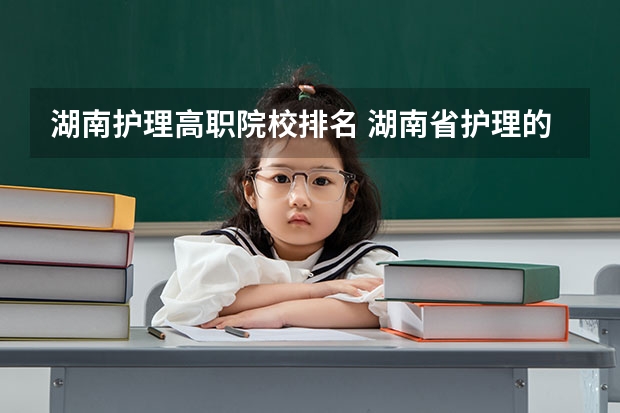 湖南护理高职院校排名 湖南省护理的专科学校排名