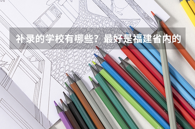 补录的学校有哪些?最好是福建省内的