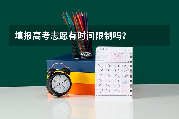 填报高考志愿有时间限制吗？