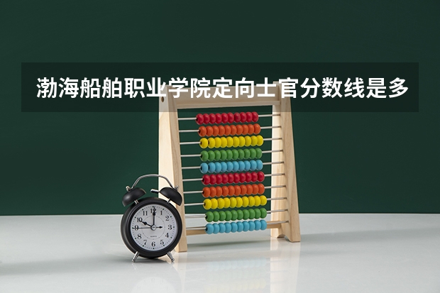 渤海船舶职业学院定向士官分数线是多少？