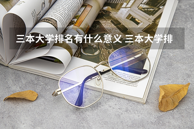 三本大学排名有什么意义 三本大学排名榜 全国最好的三本学校