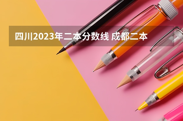 四川2023年二本分数线 成都二本大学分数排名