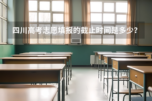 四川高考志愿填报的截止时间是多少？