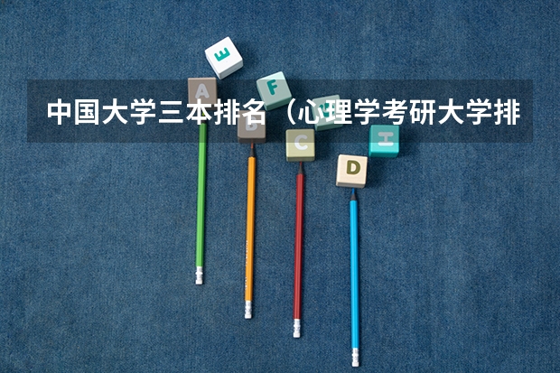 中国大学三本排名(心理学考研大学排名)