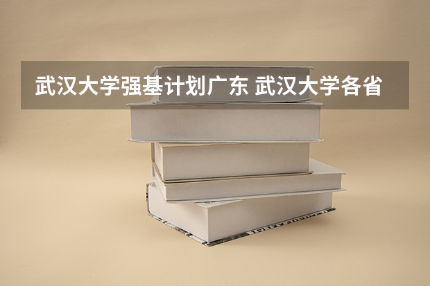 武汉大学强基计划广东 武汉大学各省名额分配