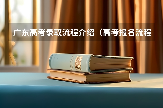 广东高考录取流程介绍（高考报名流程）