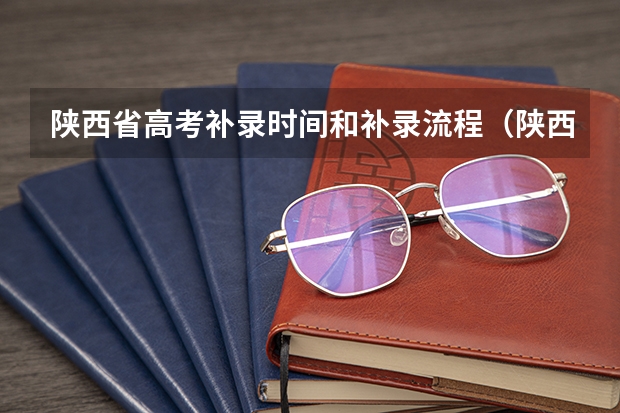 陕西省高考补录时间和补录流程（陕西高考网上填报二本征集）