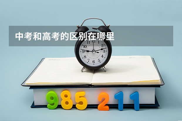 中考和高考的区别在哪里