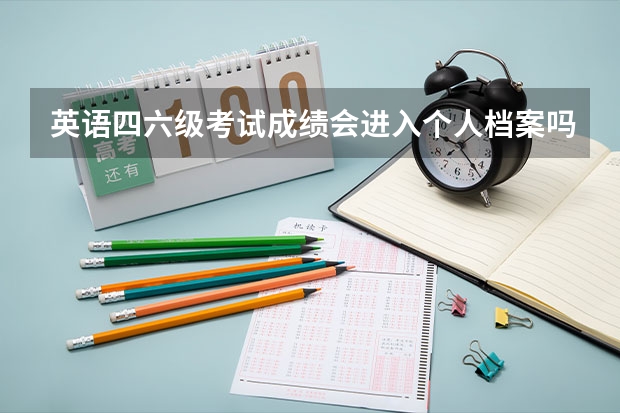 英语四六级考试成绩会进入个人档案吗