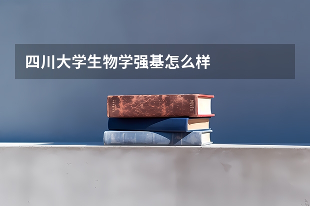 四川大学生物学强基怎么样