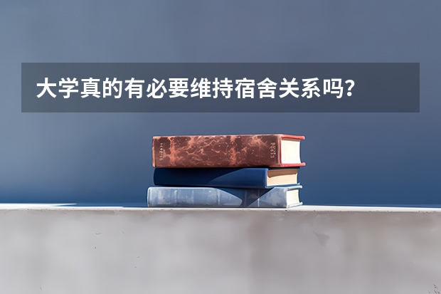 大学真的有必要维持宿舍关系吗？