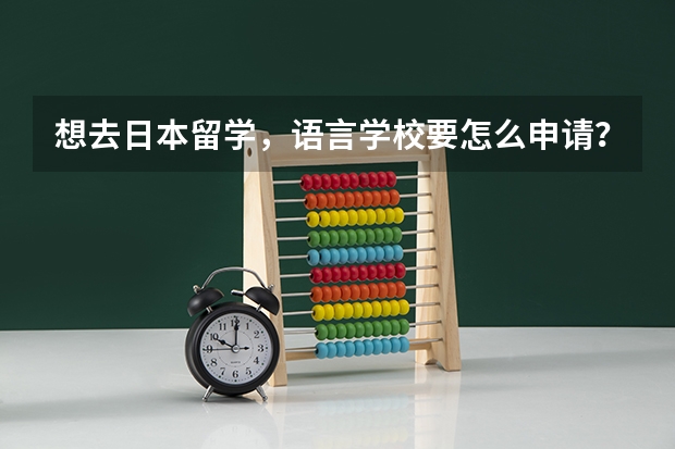 想去日本留学，语言学校要怎么申请？