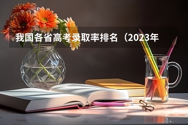 我国各省高考录取率排名（2023年各省高考录取率）