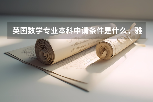 英国数学专业本科申请条件是什么,雅思成绩是多少呢