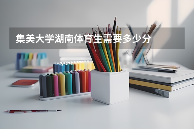 集美大学湖南体育生需要多少分