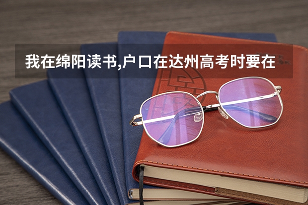 我在绵阳读书,户口在达州高考时要在哪里考