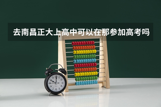 去南昌正大上高中可以在那参加高考吗？