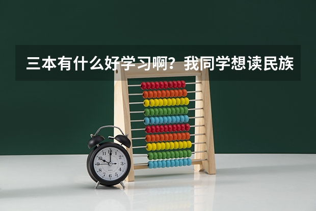 三本有什么好学习啊?我同学想读民族大学可以不?