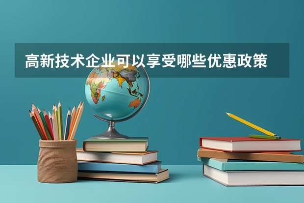 高新技术企业可以享受哪些优惠政策