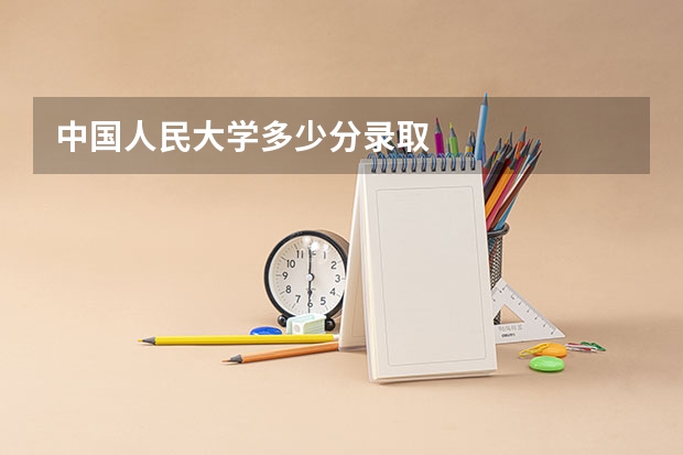 中国人民大学多少分录取