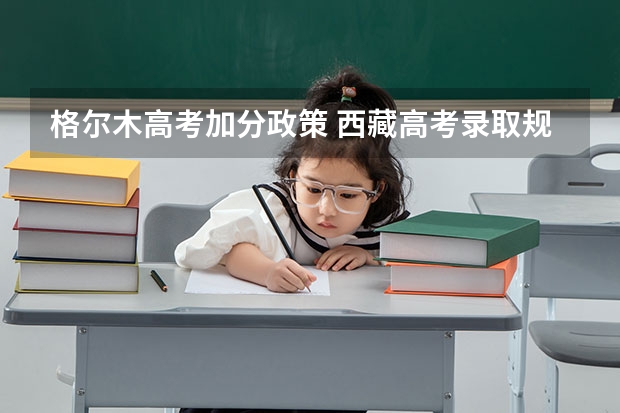 格尔木高考加分政策 西藏高考录取规则
