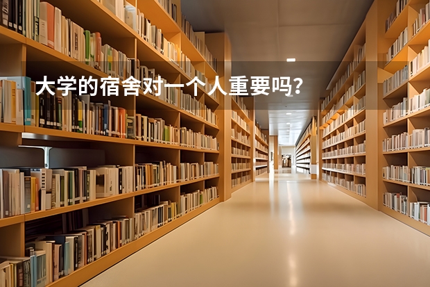 大学的宿舍对一个人重要吗?