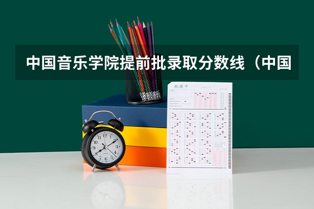 中国音乐学院提前批录取分数线(中国音乐学院分数线)