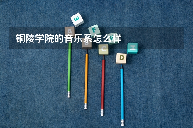 铜陵学院的音乐系怎么样