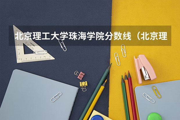 北京理工大学珠海学院分数线（北京理工珠海学院2023分数线）