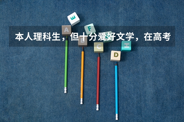 本人理科生，但十分爱好文学，在高考一模中差三分就上一本，请问有哪些大学是我适合的？那所大学里什么专
