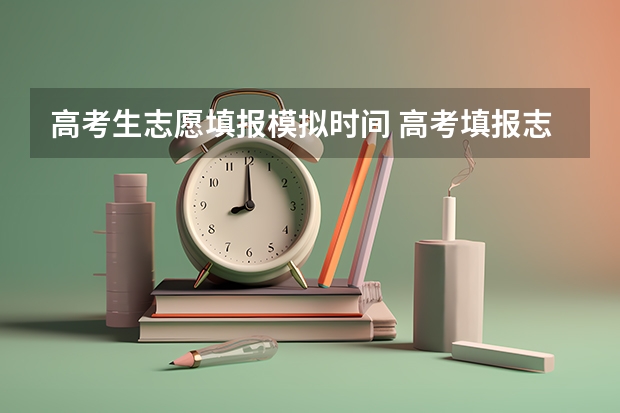 高考生志愿填报模拟时间 高考填报志愿的时间