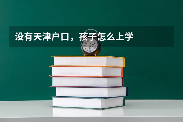 没有天津户口,孩子怎么上学