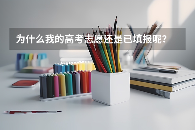 为什么我的高考志愿还是已填报呢？
