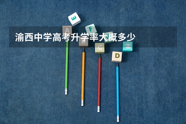 渝西中学高考升学率大概多少