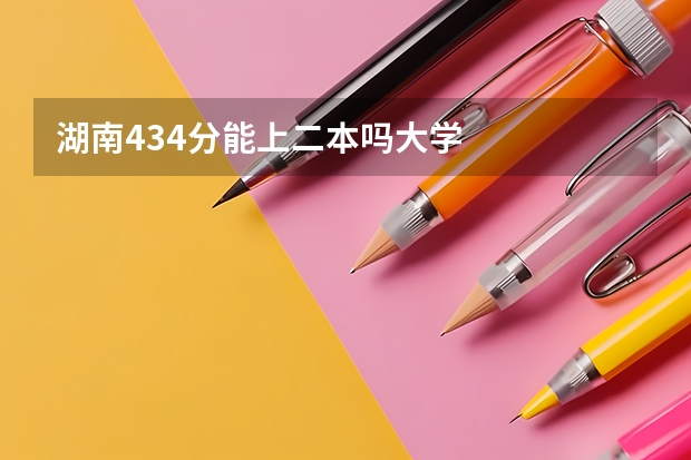 湖南434分能上二本吗大学